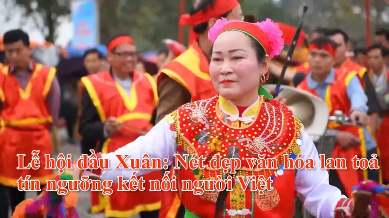 Lễ hội đầu Xuân: Nét đẹp văn hóa lan toả tín ngưỡng kết nối người Việt