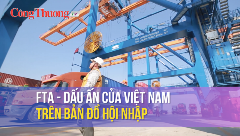 FTA - dấu ấn của Việt Nam trên bản đồ hội nhập