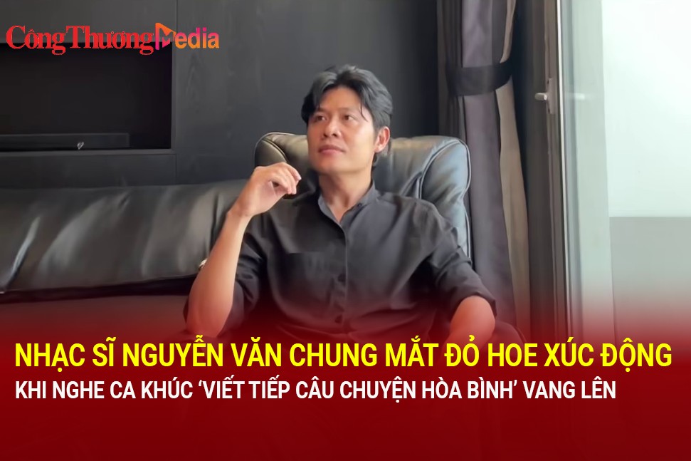 nhac si nguyen van chung mat do hoe xuc dong khi nghe ca khuc viet tiep cau chuyen hoa binh vang len