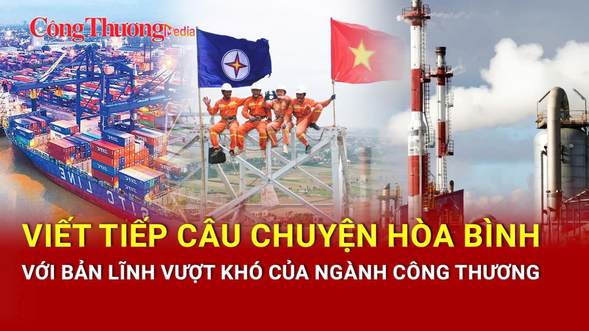 viet tiep cau chuyen hoa binh voi ban linh vuot kho cua nganh cong thuong